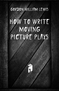 How to Write Moving Picture Plays