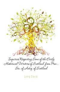 Inquiries Respecting Some of the Early Historical Writers of Scotland. from Proc., Soc. of Antiq. of Scotland