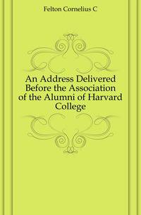 An Address Delivered Before the Association of the Alumni of Harvard College