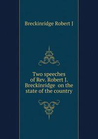 Two speeches of Rev. Robert J. Breckinridge ... on the state of the country