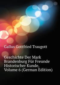 Geschichte Der Mark Brandenburg Fuer Freunde Historischer Kunde, Volume 6 (German Edition)