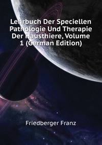 Lehrbuch Der Speciellen Pathologie Und Therapie Der Hausthiere, Volume 1 (German Edition)