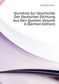 Grundrisz Zur Geschichte Der Deutschen Dichtung Aus Den Quellen, Volume 6 (German Edition)