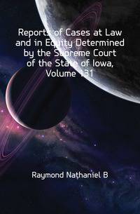 Reports of Cases at Law and in Equity Determined by the Supreme Court of the State of Iowa, Volume 131