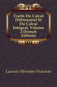 Traite Du Calcul Differentiel Et Du Calcul Integral, Volume 2 (French Edition)