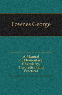 A Manual of Elementary Chemistry, Theoretical and Practical