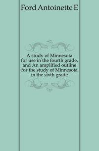 A study of Minnesota for use in the fourth grade, and An amplified outline for the study of Minnesota in the sixth grade