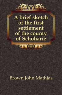 A brief sketch of the first settlement of the county of Schoharie