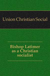 Bishop Latimer as a Christian socialist