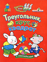Треугольник, круг, квадрат: с наклейками - (Уроки для малышей)