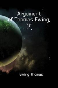 Argument of Thomas Ewing, jr.