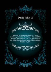Address of Honorable John W. Davis, solicitor general of the United States at "The Ellipse," Washington, D.C., on the last day for subscriptions to the second liberty loan, October 27, 1917