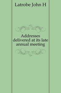 Addresses delivered at its late annual meeting