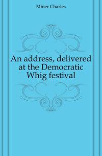 An address, delivered at the Democratic Whig festival