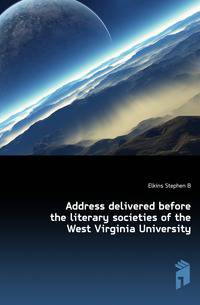Address delivered before the literary societies of the West Virginia University