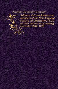 Address, delivered before the members of the New England Society, in Charleston, (S.C.) at their anniversary meeting, December 20th, 1819