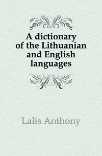 A dictionary of the Lithuanian and English languages