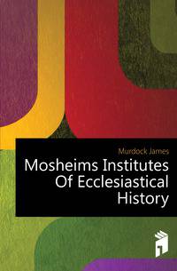 Mosheims Institutes Of Ecclesiastical History