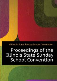 Proceedings of the ... Illinois State Sunday School Convention