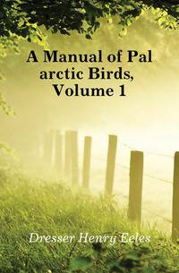 A Manual of Palaearctic Birds, Volume 1