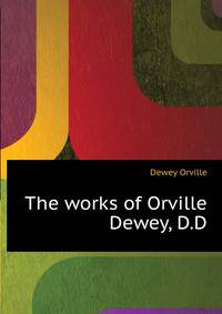 The works of Orville Dewey, D.D. ..