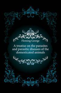 A treatise on the parasites and parasitic diseases of the domesticated animals
