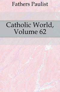 Catholic World, Volume 62
