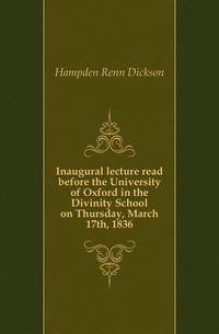 Inaugural lecture read before the University of Oxford in the Divinity School on Thursday, March 17th, 1836