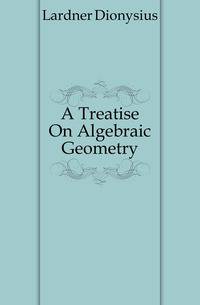 A Treatise On Algebraic Geometry.