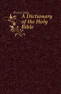 A Dictionary of the Holy Bible