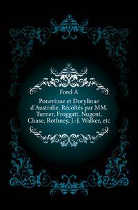 Ponerinae et Dorylinae d'Australie. Recoltes par MM. Turner, Froggatt, Nugent, Chase, Rothney, J.-J. Walker, etc.