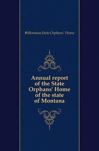 Annual report of the State Orphans' Home of the state of Montana
