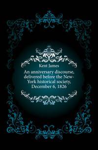 An anniversary discourse, delivered before the New-York historical society, December 6, 1826