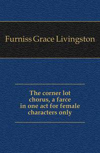 The corner lot chorus, a farce in one act for female characters only