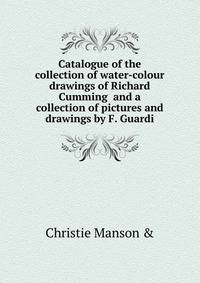 Catalogue of the collection of water-colour drawings of Richard Cumming ... and a collection of pictures and drawings by F. Guardi
