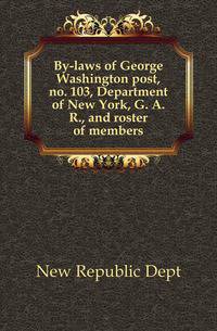 By-laws of George Washington post, no. 103, Department of New York, G. A. R., and roster of members