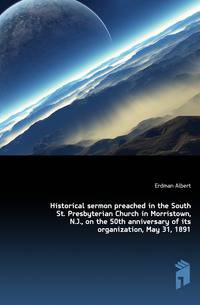 Historical sermon preached in the South St. Presbyterian Church in Morristown, N.J., on the 50th anniversary of its organization, May 31, 1891