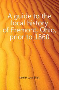 A guide to the local history of Fremont, Ohio, prior to 1860