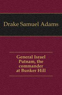 General Israel Putnam, the commander at Bunker Hill