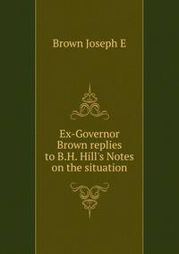 Ex-Governor Brown replies to B.H. Hill's Notes on the "situation"