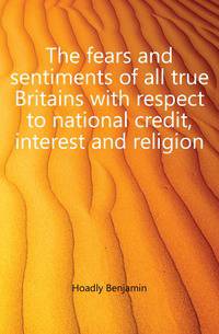 The fears and sentiments of all true Britains with respect to national credit, interest and religion