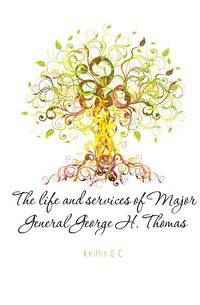 The life and services of Major General George H. Thomas
