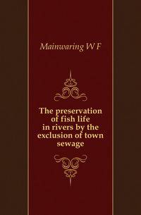 The preservation of fish life in rivers by the exclusion of town sewage