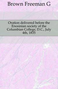 Oration delivered before the Enosinian society of the Columbian College, D.C., July 4th, 1835
