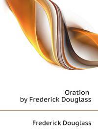 Oration by Frederick Douglass, delivered on the occasion of the unveiling of the freedmen's monument in memory of Abraham Lincoln, in Lincoln Park, Washington, D.C., April 14th, 1876. With an appendix