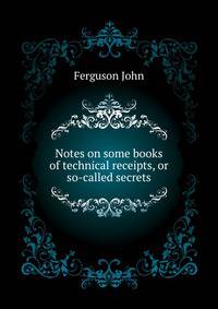 Notes on some books of technical receipts, or so-called "secrets"