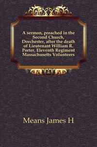 A sermon, preached in the Second Church, Dorchester, after the death of Lieutenant William R. Porter, Eleventh Regiment Massachusetts Volunteers