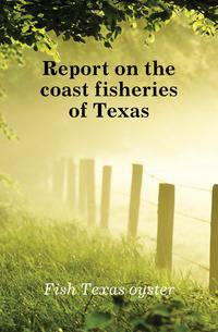 Report on the coast fisheries of Texas