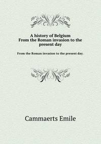 A history of Belgium. From the Roman invasion to the present day.