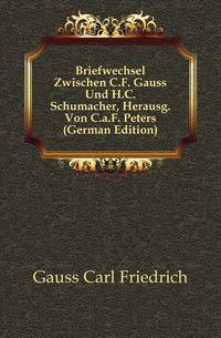 Briefwechsel Zwischen C.F. Gauss Und H.C. Schumacher, Herausg. Von C.a.F. Peters (German Edition)